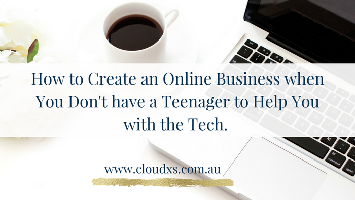 How To Create An Online Business When You Don’t Have a Teenager To Help You With The Tech!