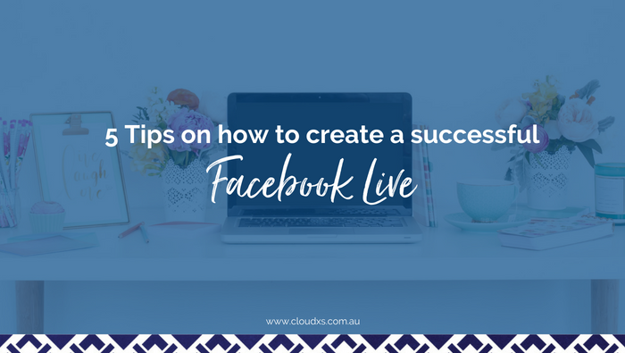 5 Tips on how to create a successful Facebook Live