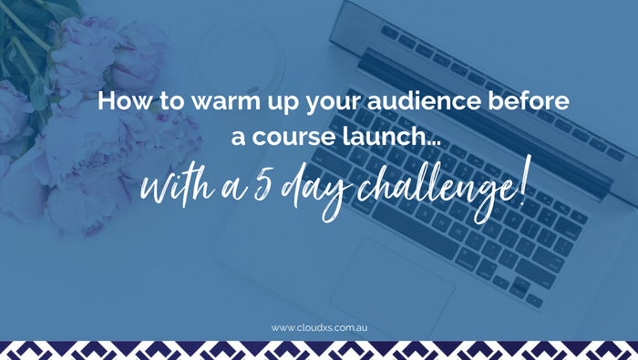 How to warm up your audience before a course launch…with a 5 day challenge!